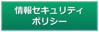 情報セキュリティポリシー・個人情報保護方針